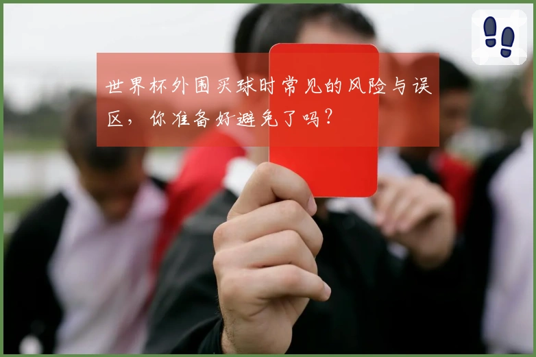 世界杯外围买球时常见的风险与误区，你准备好避免了吗？
