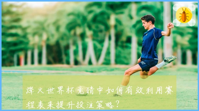 烽火世界杯竞猜中如何有效利用赛程表来提升投注策略？