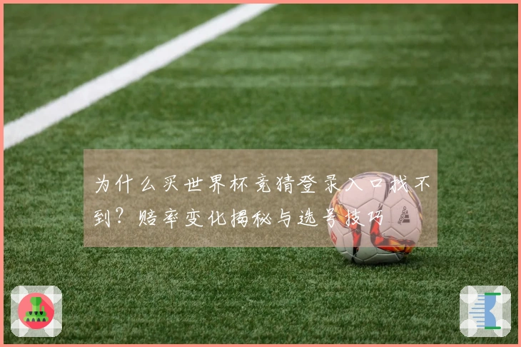 为什么买世界杯竞猜登录入口找不到？赔率变化揭秘与选号技巧